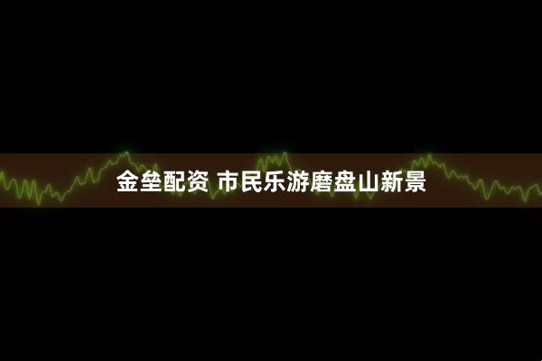 金垒配资 市民乐游磨盘山新景