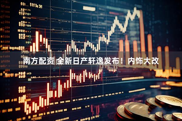 南方配资 全新日产轩逸发布！内饰大改